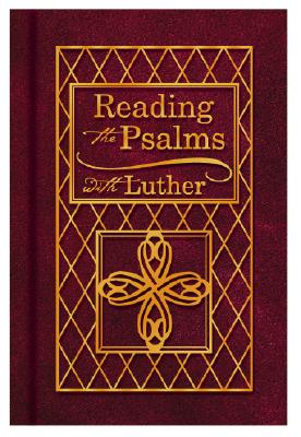 Reading the Psalms with Luther: The Psalter for Individual & Family Devotions - Martin Luther