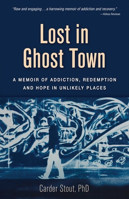 Lost in Ghost Town: A Memoir of Addiction, Redemption, and Hope in Unlikely Places - Carder Stout