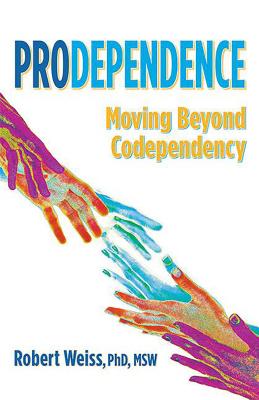 Prodependence: Moving Beyond Codependency - Robert Weiss
