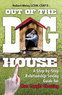 Out of the Doghouse: A Step-By-Step Relationship-Saving Guide for Men Caught Cheating - Robert Weiss