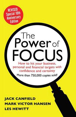 The Power of Focus: How to Hit Your Business, Personal and Financial Targets with Absolute Confidence and Certainty - Jack Canfield