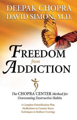Freedom from Addiction: The Chopra Center Method for Overcoming Destructive Habits - Deepak Chopra