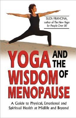 Yoga and the Wisdom of Menopause: A Guide to Physical, Emotional and Spiritual Health at Midlife and Beyond - Suza Francina