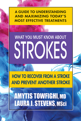 What You Must Know about Strokes: How to Recover from a Stroke and Prevent Another Stroke - Amytis Towfighi Md