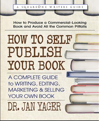 How to Self-Publish Your Book: A Complete Guide to Writing, Editing, Marketing & Selling Your Own Book - Jan Yager