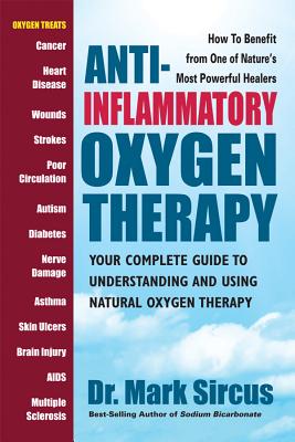 Anti-Inflammatory Oxygen Therapy: Your Complete Guide to Understanding and Using Natural Oxygen Therapy - Mark Sircus