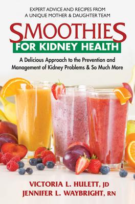 Smoothies for Kidney Health: A Delicious Approach to the Prevention and Management of Kidney Problems and So Much More - Victoria L. Hulett Jd