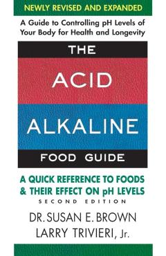 The Acid-Alkaline Food Guide - Second Edition: A Quick Reference to Foods and Their Effect on PH Levels - Susan E. Brown