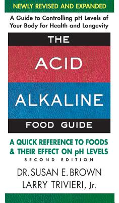 The Acid-Alkaline Food Guide - Second Edition: A Quick Reference to Foods and Their Effect on PH Levels - Susan E. Brown