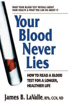 Poza produsului Your Blood Never Lies: How to Read a Blood Test for a Longer, Healthier Life - James B. Lavalle