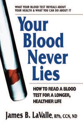 Your Blood Never Lies: How to Read a Blood Test for a Longer, Healthier Life - James B. Lavalle