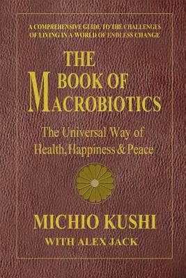 The Book of Macrobiotics: The Universal Way of Health, Happiness & Peace - Michio Kushi
