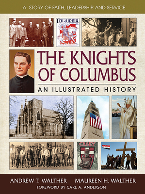 The Knights of Columbus: An Illustrated History - Andrew T. Walther