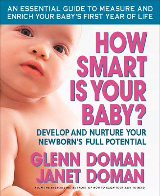 How Smart Is Your Baby?: Develop and Nurture Your Newborn's Full Potential - Glenn Doman