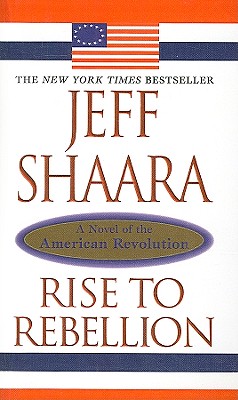 Rise to Rebellion: A Novel of the American Revolution - Jeff Shaara