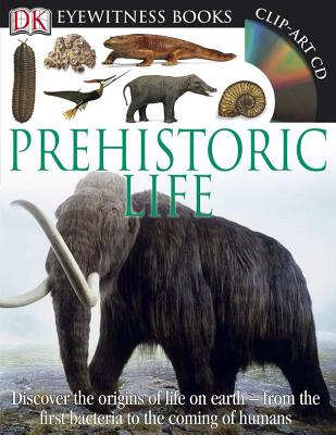 DK Eyewitness Books: Prehistoric Life: Discover the Origins of Life on Earth from the First Bacteria to the Coming of H [With CDROM and Wall Chart] - William Lindsay