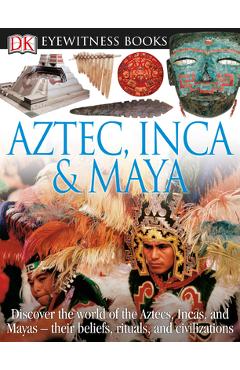 Coperta cărții 'DK Eyewitness Books: Aztec, Inca & Maya: Discover the World of the Aztecs, Incas, and Mayas Their Beliefs, Rituals, and'