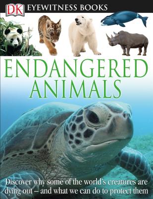 DK Eyewitness Books: Endangered Animals: Discover Why Some of the World's Creatures Are Dying Out and What We Can Do to P and What We Can Do to Protec - Ben Hoare
