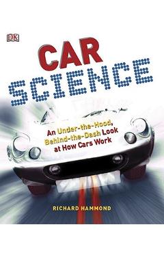 Coperta cărții 'Car Science: An Under-The-Hood, Behind-The-Dash Look at How Cars Work - Richard Hammond'