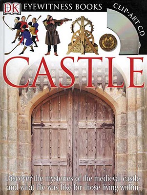 DK Eyewitness Books: Castle: Discover the Mysteries of the Medieval Castle and See What Life Was Like for Tho [With Clip-Art CD and Poster] - Christopher Gravett