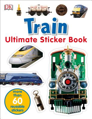 Ultimate Sticker Book: Train: More Than 60 Reusable Full-Color Stickers [With More Than 60 Reusable Full-Color Stickers] - Dk