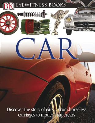 DK Eyewitness Books: Car: Discover the Story of Cars from the Earliest Horseless Carriages to the Modern S - Richard Sutton