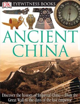DK Eyewitness Books: Ancient China: Discover the History of Imperial China from the Great Wall to the Days of the La - Arthur Cotterell