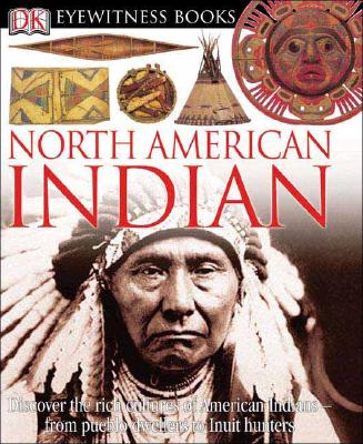 DK Eyewitness Books: North American Indian: Discover the Rich Cultures of American Indians from Pueblo Dwellers to Inuit Hun - David Murdoch