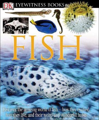 DK Eyewitness Books: Fish: Discover the Amazing World of Fish How They Evolved, How They Live, and Their We - Steve Parker