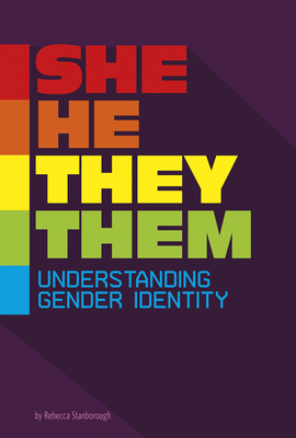 She/He/They/Them: Understanding Gender Identity - Rebecca Stanborough