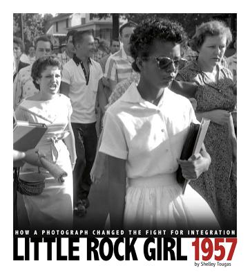 Little Rock Girl 1957: How a Photograph Changed the Fight for Integration - Shelley Marie Tougas