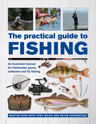 The Practical Guide to Fishing: An Illustrated Manual for Freshwater, Game, Saltwater and Fly Fishing - Martin Ford