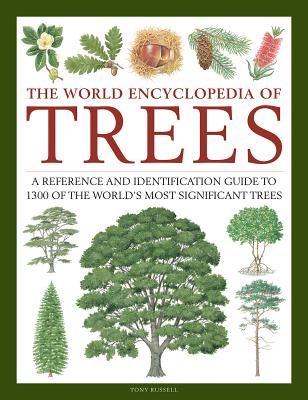 The World Encyclopedia of Trees: A Reference and Identification Guide to 1300 of the World's Most Significant Trees - Tony Russell