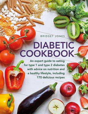 The Diabetic Cookbook: An Expert Guide to Eating for Type 1 and Type 2 Diabetes, with Advice on Nutrition and a Healthy Lifestyle, and with 1 - Bridget Jones