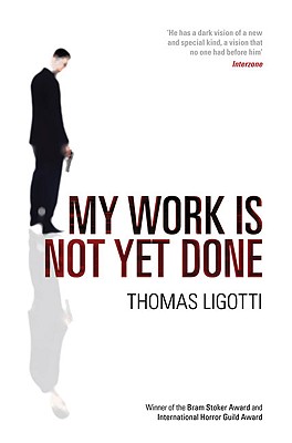 My Work Is Not Yet Done: Three Tales of Corporate Horror - Thomas Ligotti