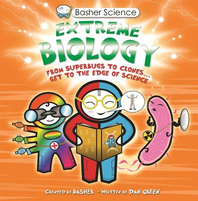 Basher Science: Extreme Biology: From Superbugs to Clones ... Get to the Edge of Science - Simon Basher