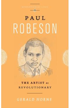 Paul Robeson: The Artist as Revolutionary - Gerald Horne