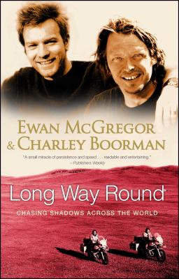 Long Way Round: Chasing Shadows Across the World - Ewan Mcgregor