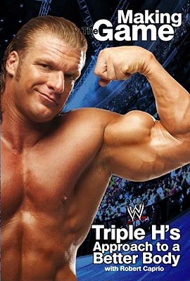 Triple H: Making the Game: Triple H's Approach to a Better Body - Triple H.
