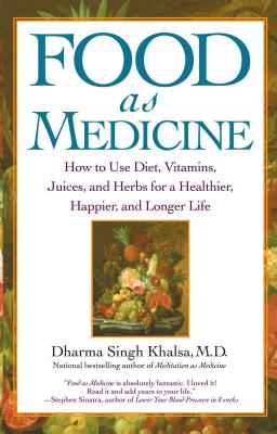 Food as Medicine: How to Use Diet, Vitamins, Juices, and Herbs for a Healthier, Happier, and Longer Life - Guru Dharma Singh Khalsa