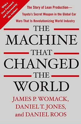 The Machine That Changed the World: The Story of Lean Production-- Toyota's Secret Weapon in the Global Car Wars That Is Now Revolutionizing World Ind - James P. Womack