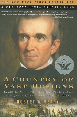 A Country of Vast Designs: James K. Polk, the Mexican War and the Conquest of the American Continent - Robert W. Merry
