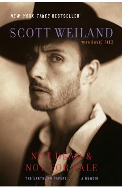 Not Dead & Not for Sale: The Earthling Papers, a Memoir - Scott Weiland