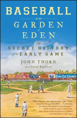 Baseball in the Garden of Eden: The Secret History of the Early Game - John Thorn