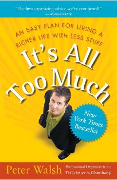 It's All Too Much: An Easy Plan for Living a Richer Life with Less Stuff - Peter Walsh