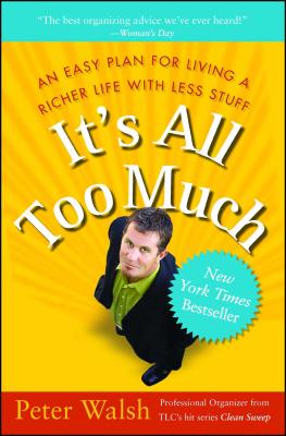 It's All Too Much: An Easy Plan for Living a Richer Life with Less Stuff - Peter Walsh