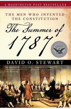 The Summer of 1787: The Men Who Invented the Constitution - David O. Stewart