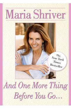 And One More Thing Before You Go... - Maria Shriver