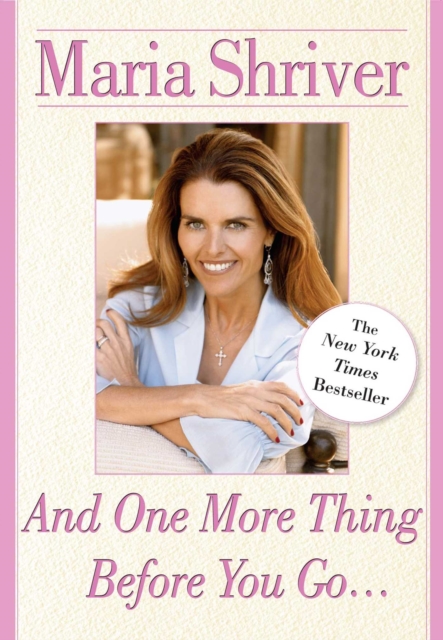 And One More Thing Before You Go... - Maria Shriver