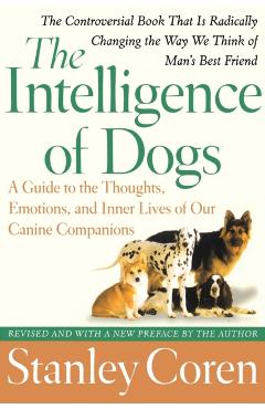 The Intelligence of Dogs: A Guide to the Thoughts, Emotions, and Inner Lives of Our Canine Companions - Stanley Coren